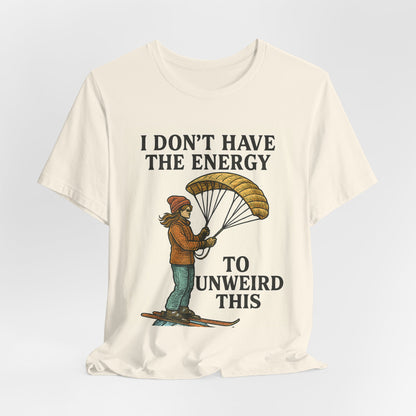 Paraglider Tee - "I Don't Have The Energy To Unweird This"