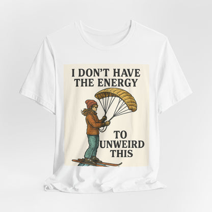 Paraglider Tee - "I Don't Have The Energy To Unweird This"